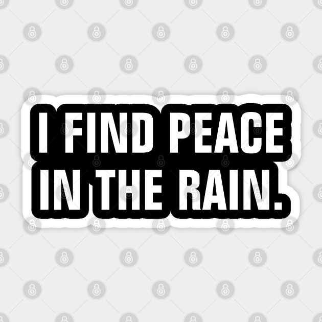 I Find Peace In The Rain - Quotes About Rain - Rain - Sticker | TeePublic